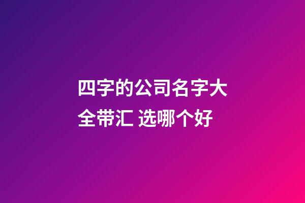 四字的公司名字大全带汇 选哪个好-第1张-公司起名-玄机派